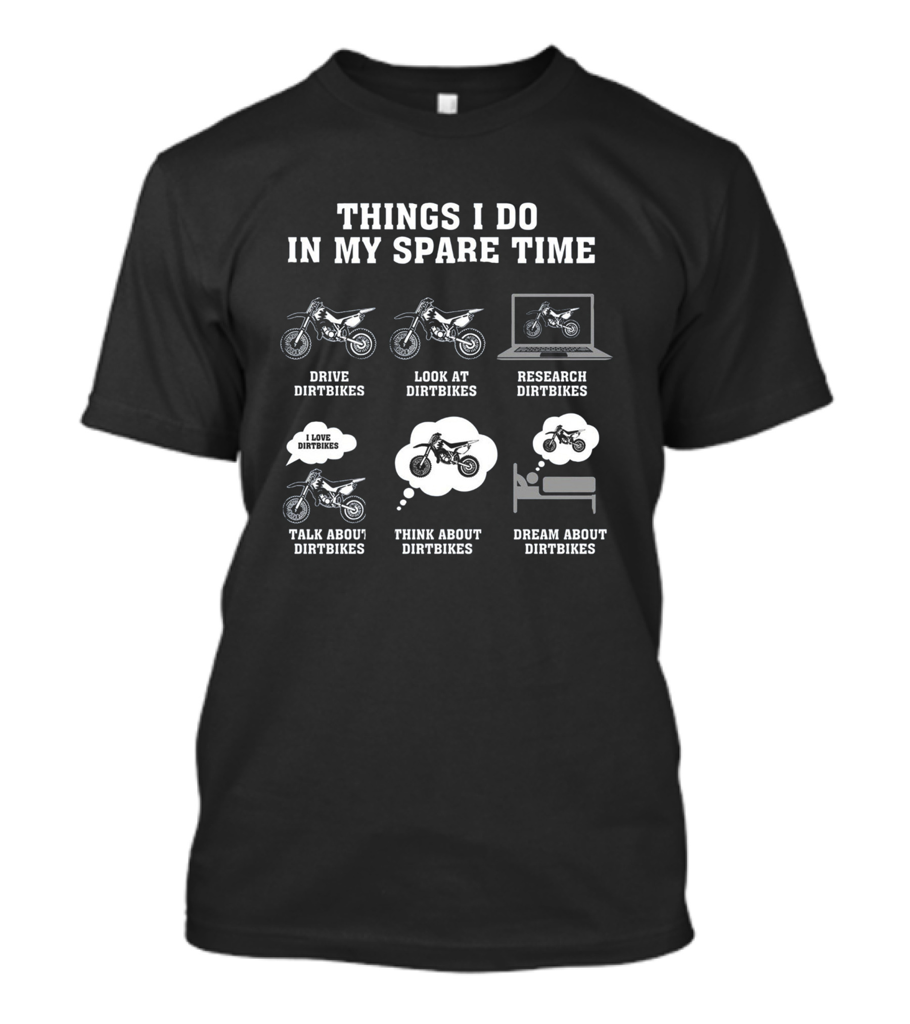 Things I Do In My Spare Time Drive Dirtbikes Look At Dirtbikes Research Dirtbikes Talk About Dirtbikes Think About Dirtbikes Dream About Dirtbikes T-Shirt