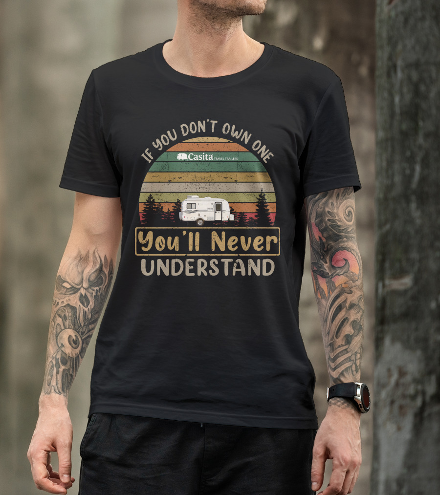 If You Don't Own One Casita Travel Trailers You'll Never Understand T-Shirt