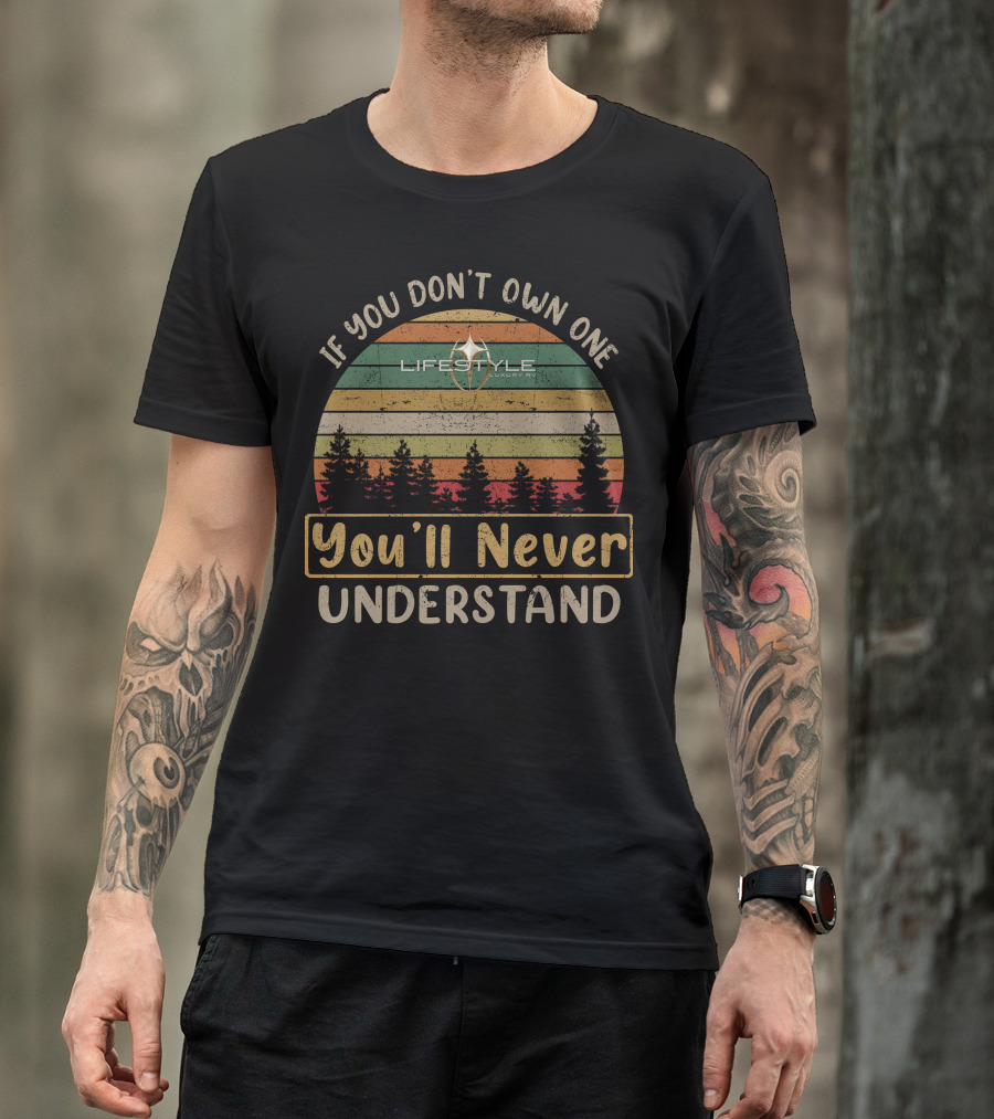 If You Don't Own One Lifestyle Luxury RV You'll Never Understand T-Shirt