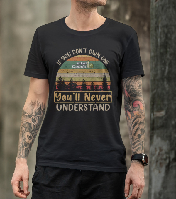 If You Don't Own One Safari Condo You'll Never Understand T-Shirt