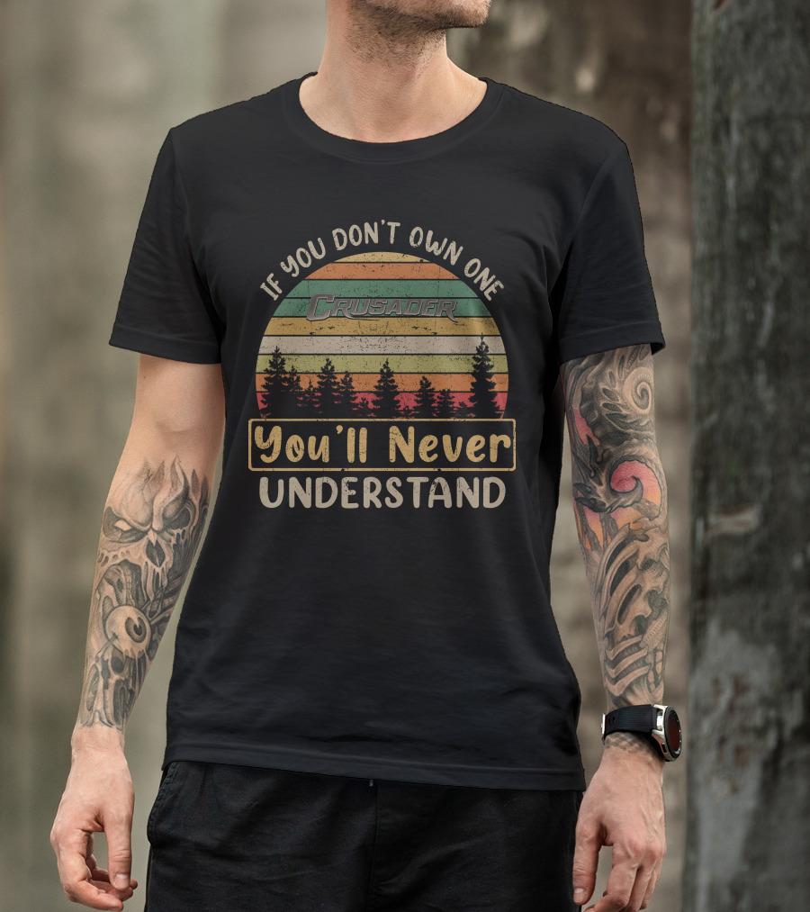 If You Don't Own One Crusader You'll Never Understand T-Shirt