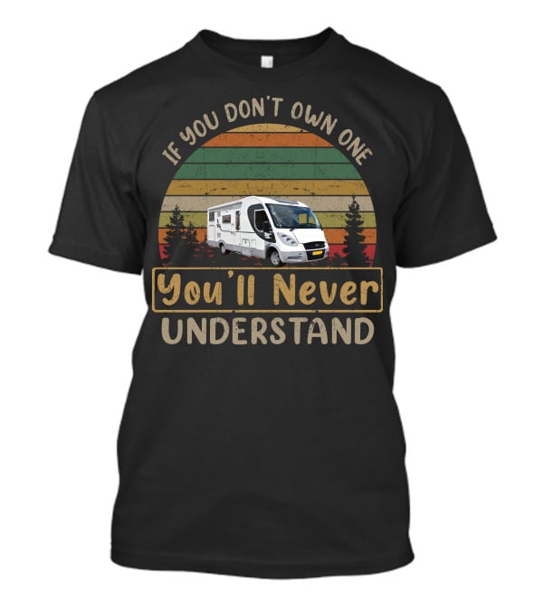 If You Don't Own One You'll Never Understand Retro Camper RV Adventure T-Shirt