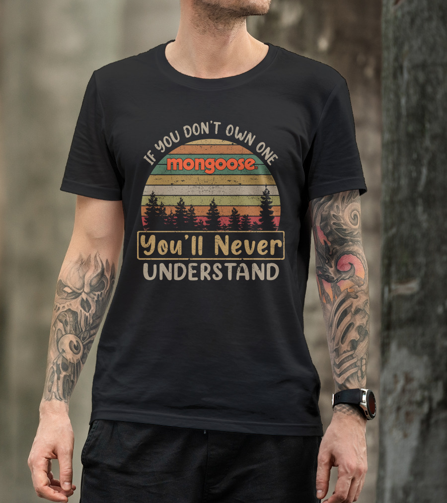 If You Don't Own One Mongoose You'll Never Understand T-Shirt