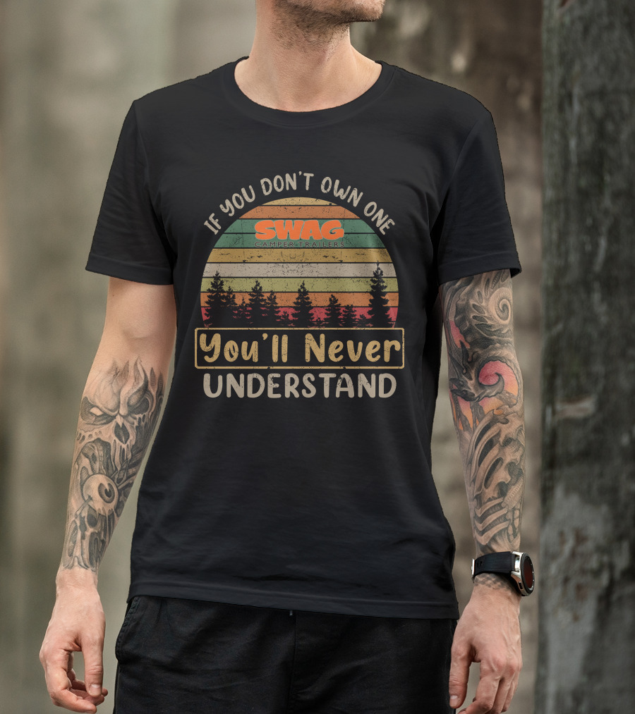 If You Don't Own One SWAG Camper Trailers You'll Never Understand T-Shirt