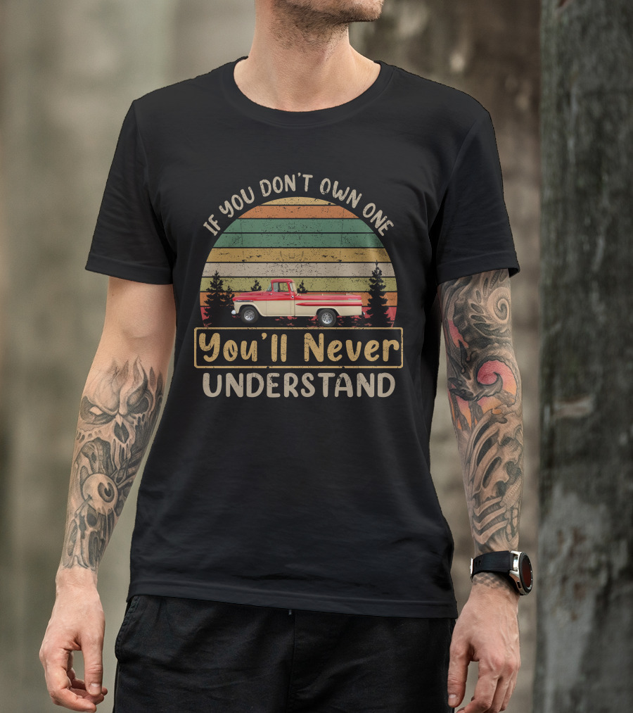 If You Don't Own One You'll Never Understand Apache Fleetside T-Shirt