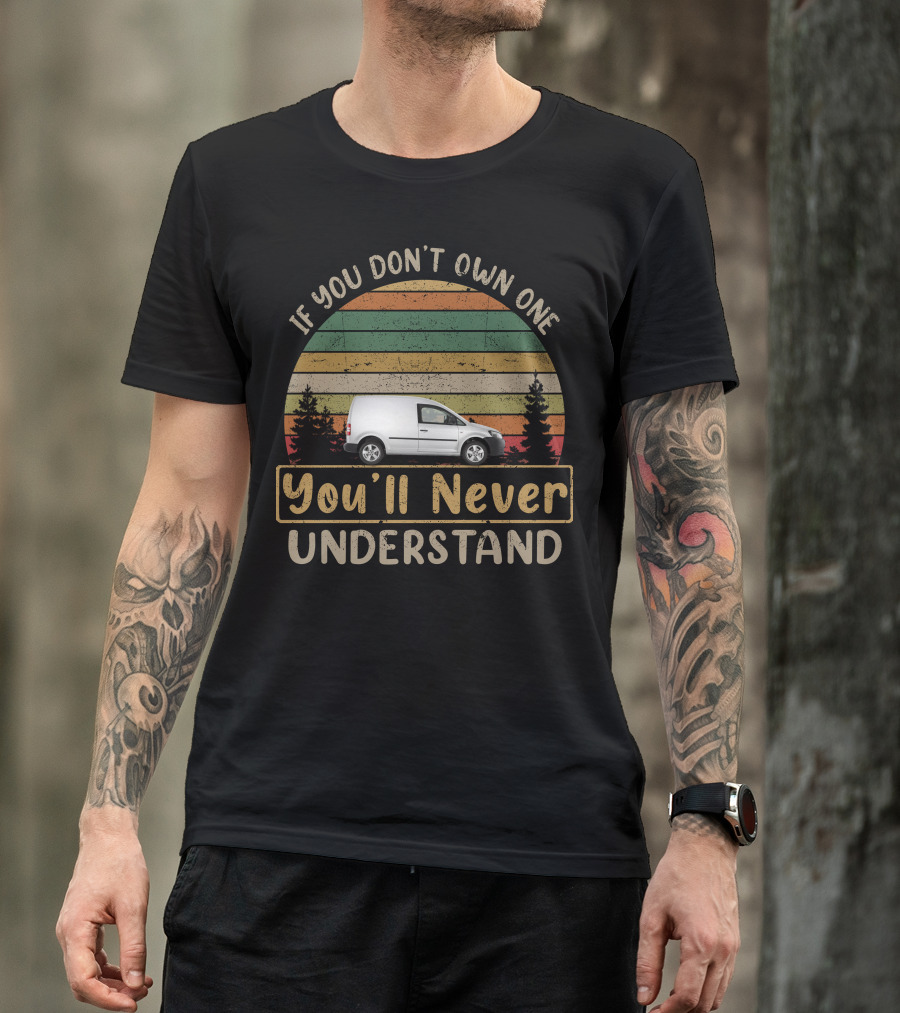 If You Don't Own One You'll Never Understand VW Caddy Van T-Shirt