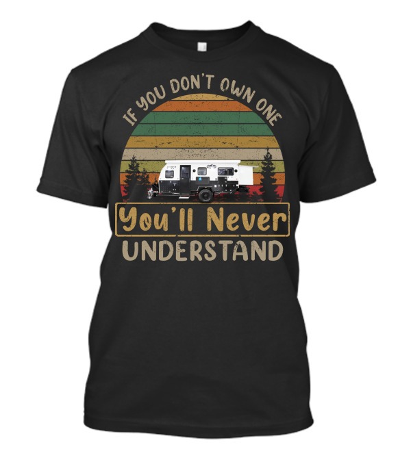 If You Don't Own One You'll Never Understand Altitude Campers T-Shirt