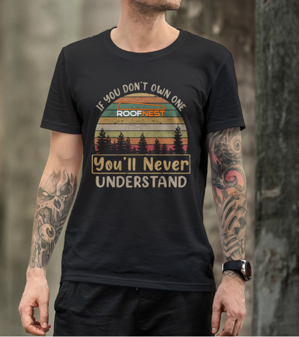 If You Don't Own One Roofnest You'll Never Understand T-Shirt