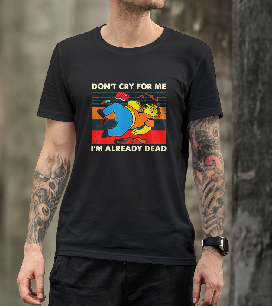 Don't Cry For Me I'm Already Dead Cartoon Character Retro Humor T-Shirt