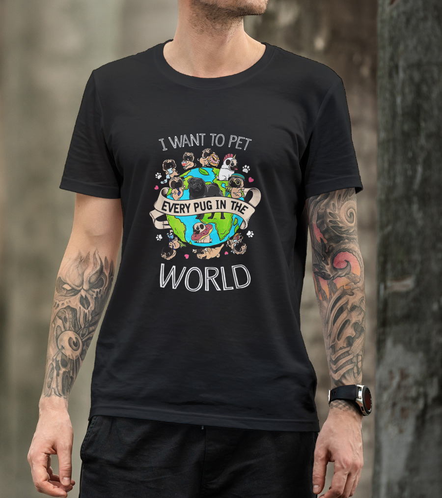 Pet All Pugs Around The Globe I Want Every Pug In The World T-Shirt