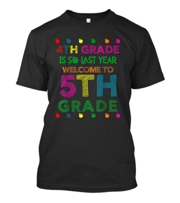 4th Grade Is So Last Year Welcome To 5th Grade Apple Theme Educational Transition T-Shirt