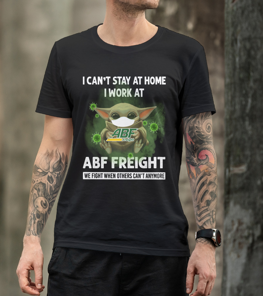 I CAN'T STAY AT HOME I WORK AT ABF FREIGHT WE FIGHT WHEN OTHERS CAN'T ANYMORE T-Shirt