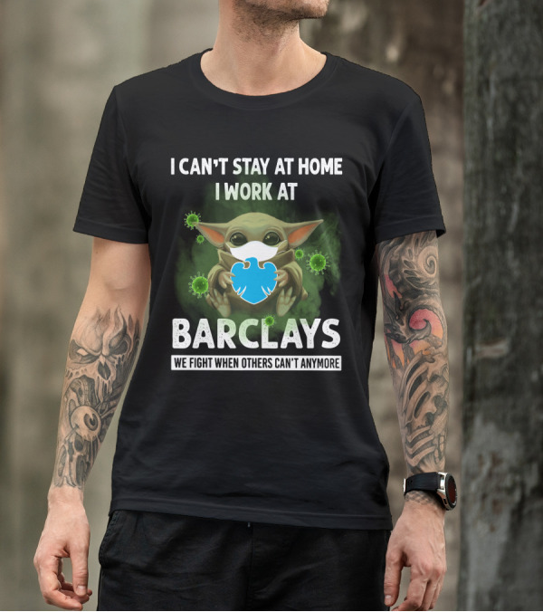 I CAN'T STAY AT HOME I WORK AT BARCLAYS WE FIGHT WHEN OTHERS CAN'T ANYMORE T-Shirt
