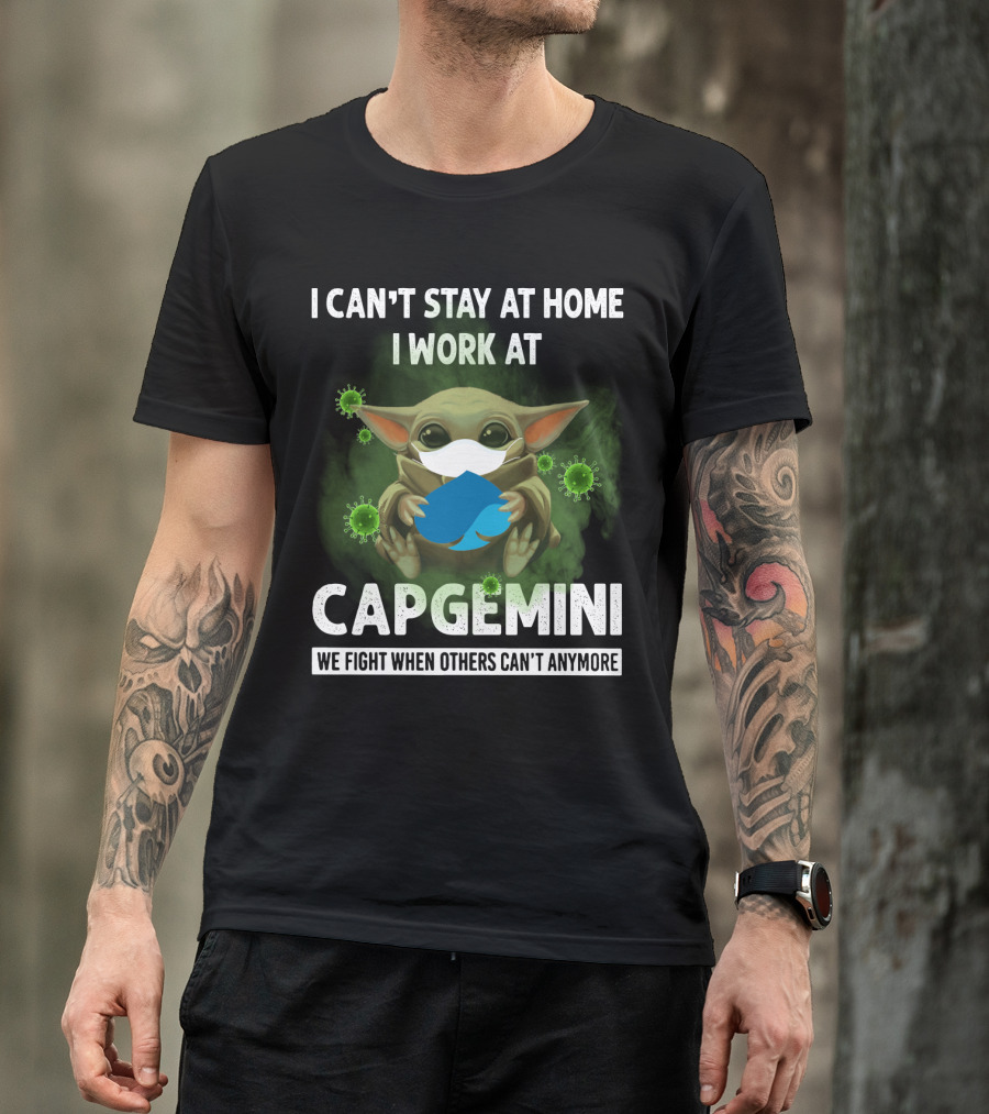 I CAN'T STAY AT HOME I WORK AT CAPGEMINI WE FIGHT WHEN OTHERS CAN'T ANYMORE T-Shirt