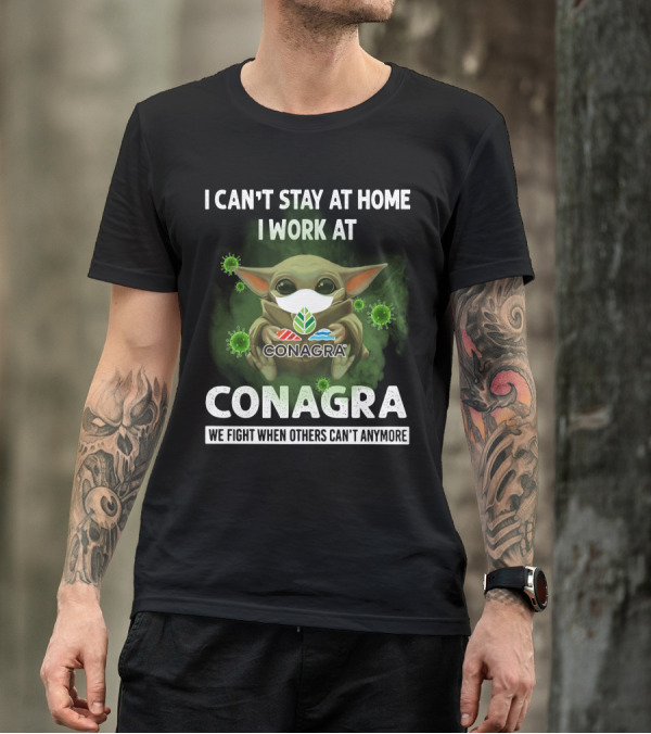 I Can't Stay At Home I Work At Conagra We Fight When Others Can't Anymore T-Shirt