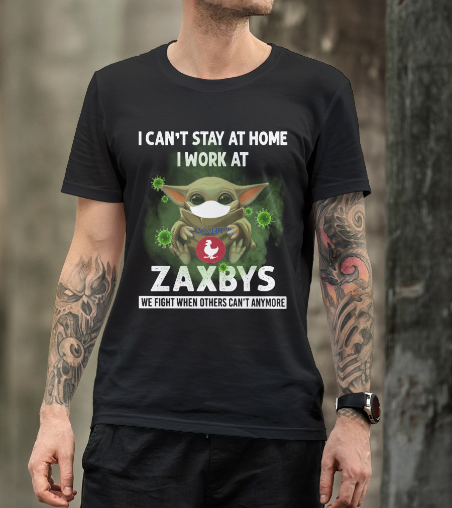 I CAN'T STAY AT HOME I WORK AT ZAXBYS WE FIGHT WHEN OTHERS CAN'T ANYMORE T-Shirt