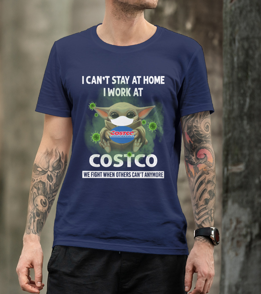 I CAN'T STAY AT HOME I WORK AT COSTCO WE FIGHT WHEN OTHERS CAN'T ANYMORE T-Shirt