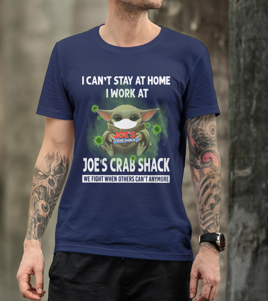 I CAN'T STAY AT HOME I WORK AT JOE'S CRAB SHACK WE FIGHT WHEN OTHERS CAN'T ANYMORE T-Shirt