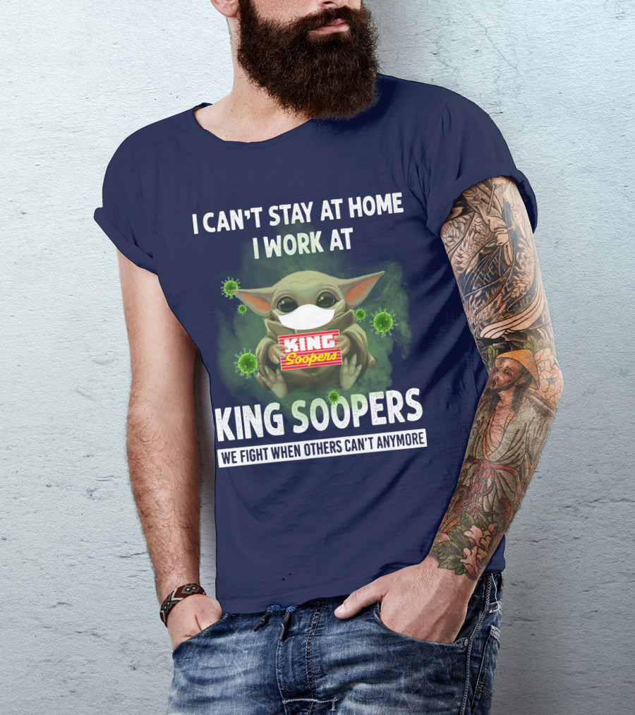 I CAN'T STAY AT HOME I WORK AT KING SOOPERS WE FIGHT WHEN OTHERS CAN'T ANYMORE T-Shirt