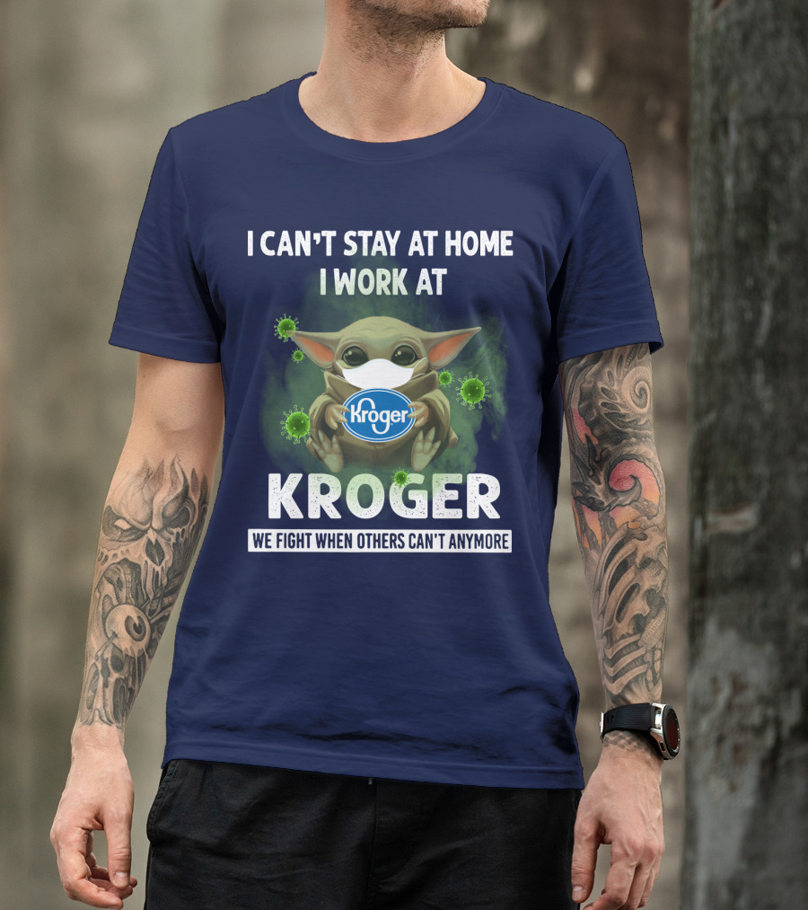 I CAN'T STAY AT HOME I WORK AT KROGER WE FIGHT WHEN OTHERS CAN'T ANYMORE T-Shirt