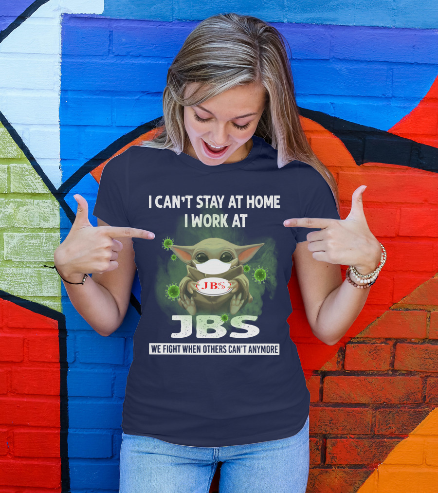 I CAN'T STAY AT HOME I WORK AT JBS WE FIGHT WHEN OTHERS CAN'T ANYMORE T-Shirt