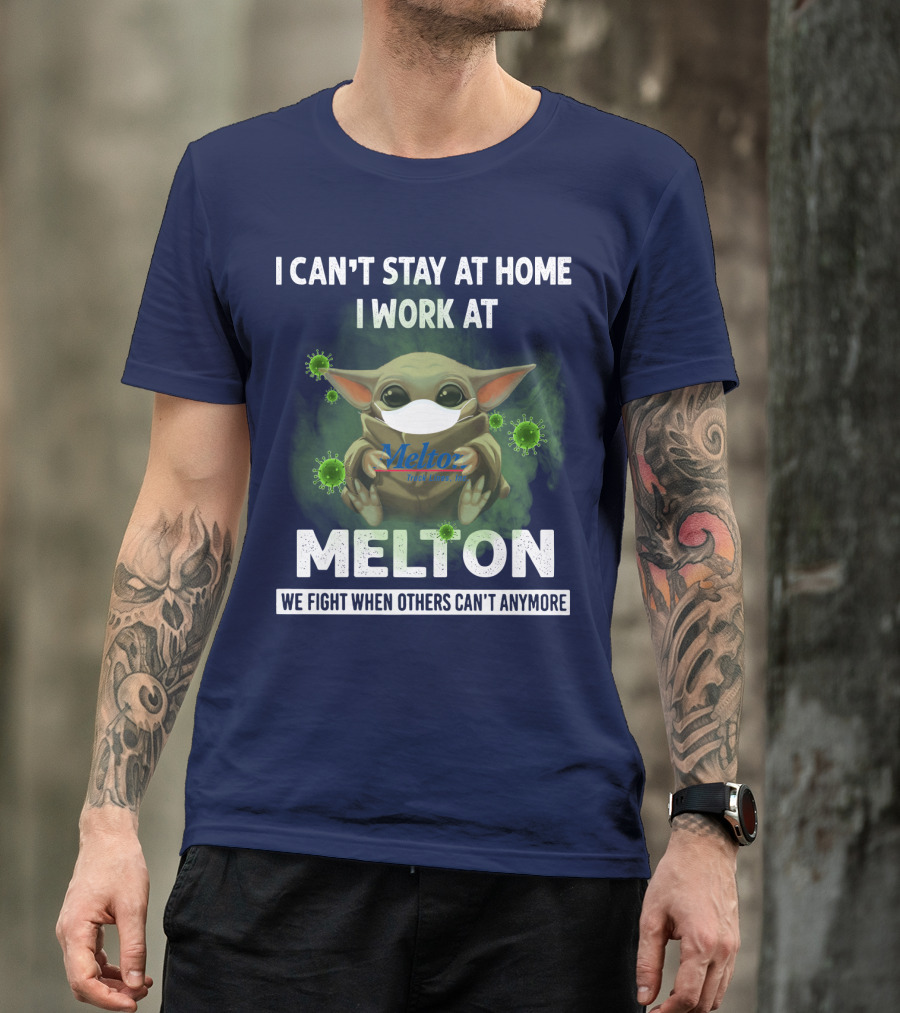 I CAN'T STAY AT HOME I WORK AT MELTON WE FIGHT WHEN OTHERS CAN'T ANYMORE T-Shirt