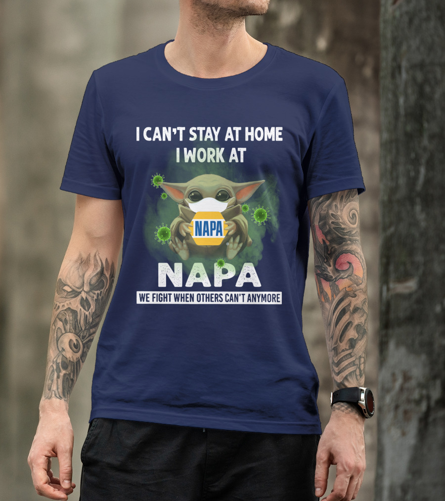 I CAN'T STAY AT HOME I WORK AT NAPA WE FIGHT WHEN OTHERS CAN'T ANYMORE T-Shirt