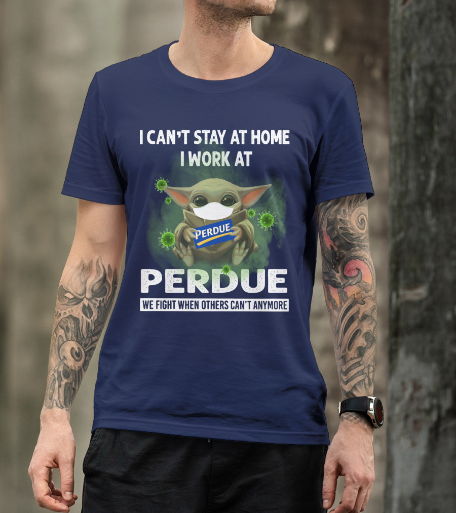 I CAN'T STAY AT HOME I WORK AT PERDUE WE FIGHT WHEN OTHERS CAN'T ANYMORE T-Shirt