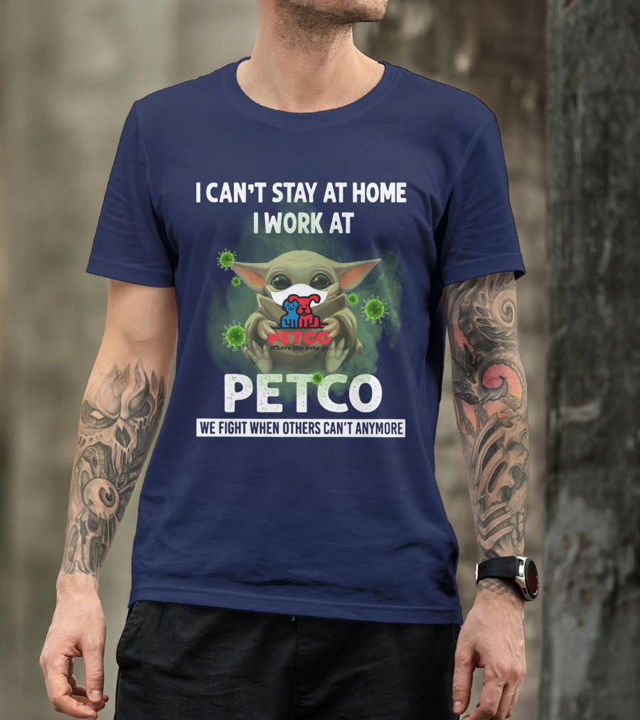 I CAN'T STAY AT HOME I WORK AT PETCO WE FIGHT WHEN OTHERS CAN'T ANYMORE T-Shirt