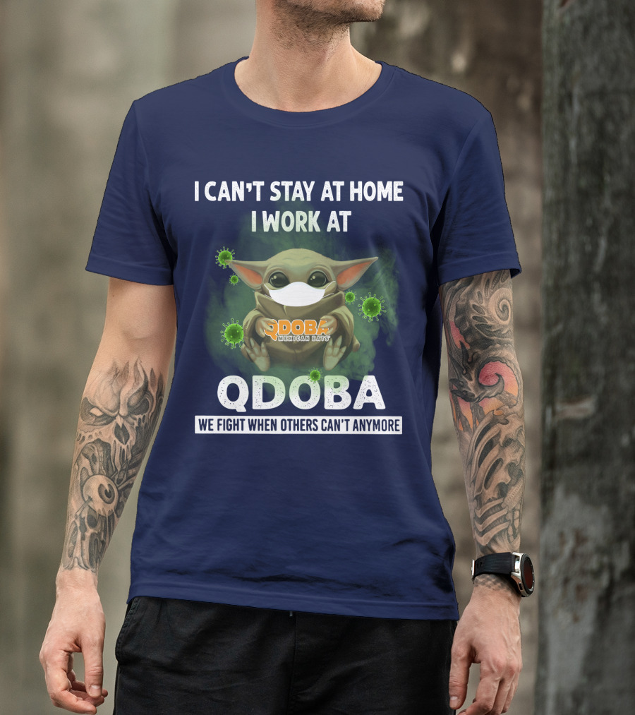 I CAN'T STAY AT HOME I WORK AT QDOBA WE FIGHT WHEN OTHERS CAN'T ANYMORE QDOBA MEXICAN EATS T-Shirt