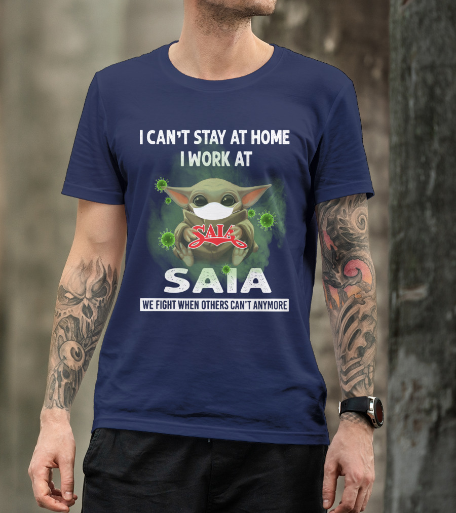 I CAN'T STAY AT HOME I WORK AT SAIA WE FIGHT WHEN OTHERS CAN'T ANYMORE T-Shirt