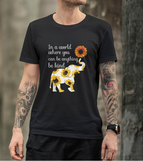 In A World Where You Can Be Anything Be Kind Elephant Sunflower T-Shirt