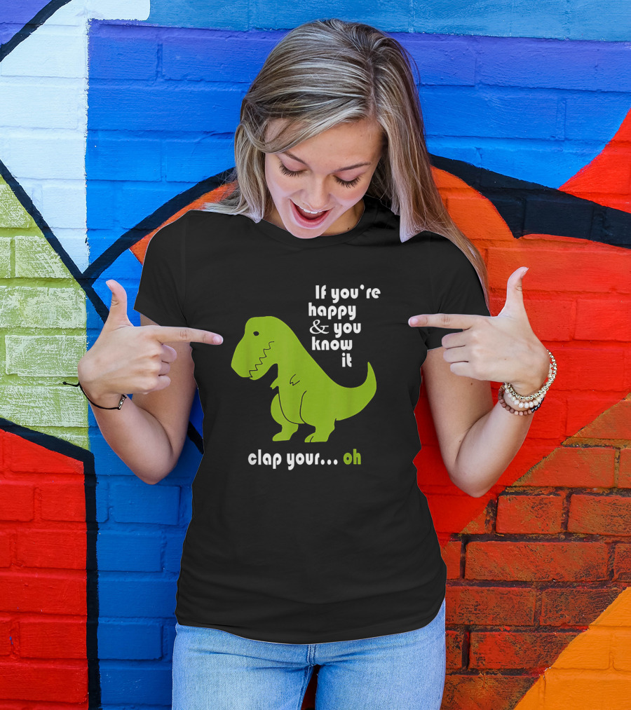 If You're Happy And You Know It Clap Your Oh Dinosaur Joke With Humor Green T-Rex T-Shirt