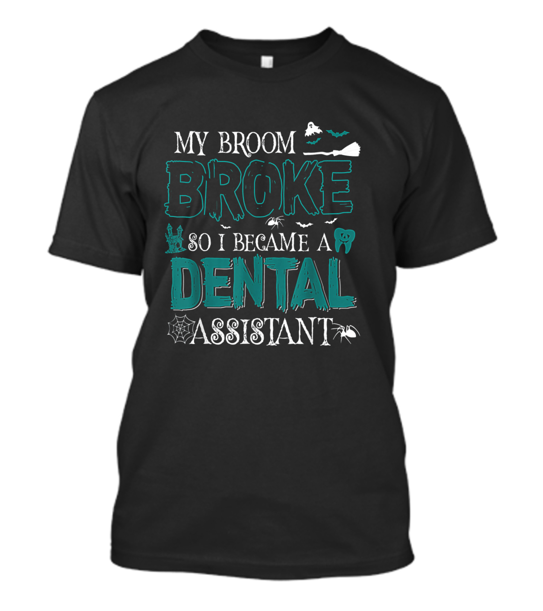 My Broom Broke So I Became A Dental Assistant Halloween Themed Text With Bats, Spider, And Ghostly Elements T-Shirt