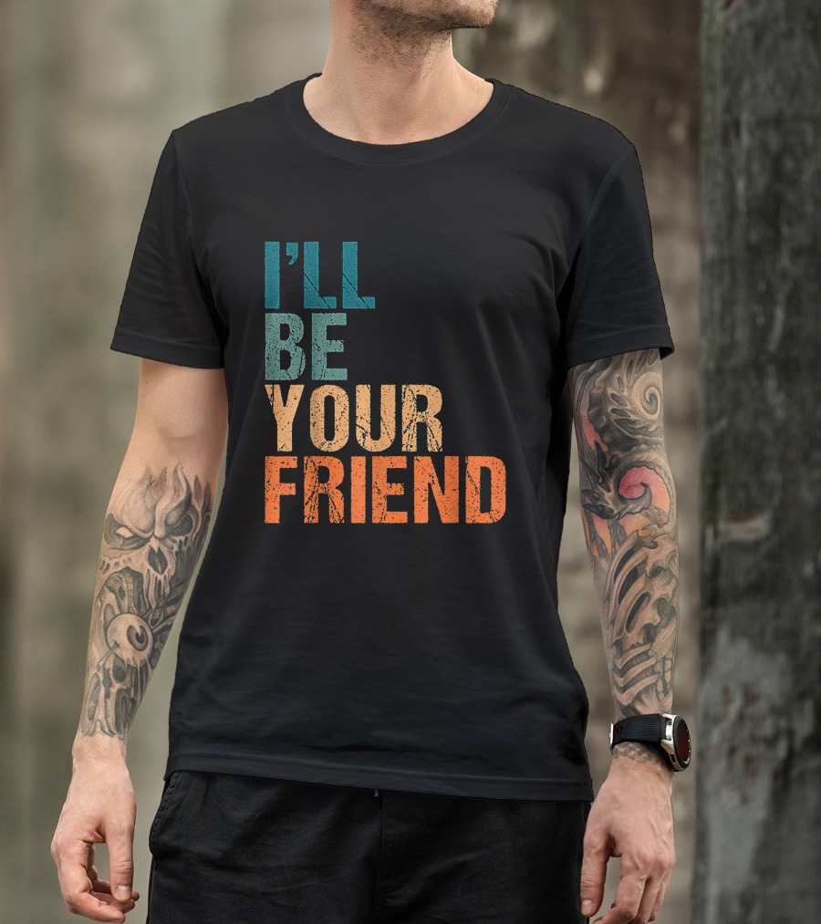 Vintage Distressed Text Style I'll Be Your Friend T-Shirt