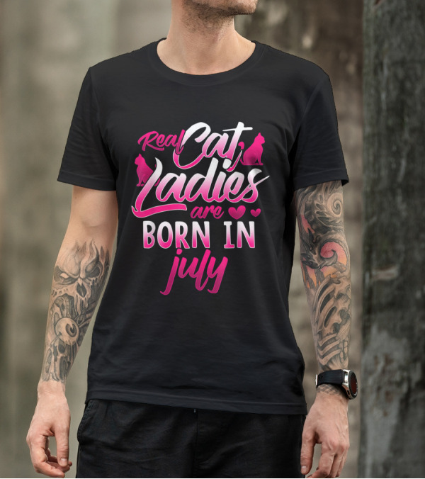 Real Cat Ladies Are Born In July Cute Cat Lover Birthday T-Shirt