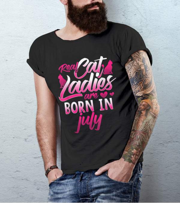 Real Cat Ladies Are Born In July Cute Cat Lover Birthday T-Shirt