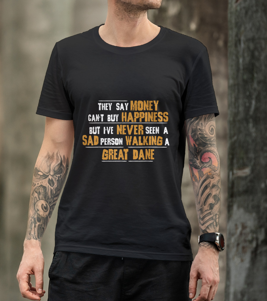 They Say Money Can't Buy Happiness But I've Never Seen A Sad Person Walking A Great Dane T-Shirt
