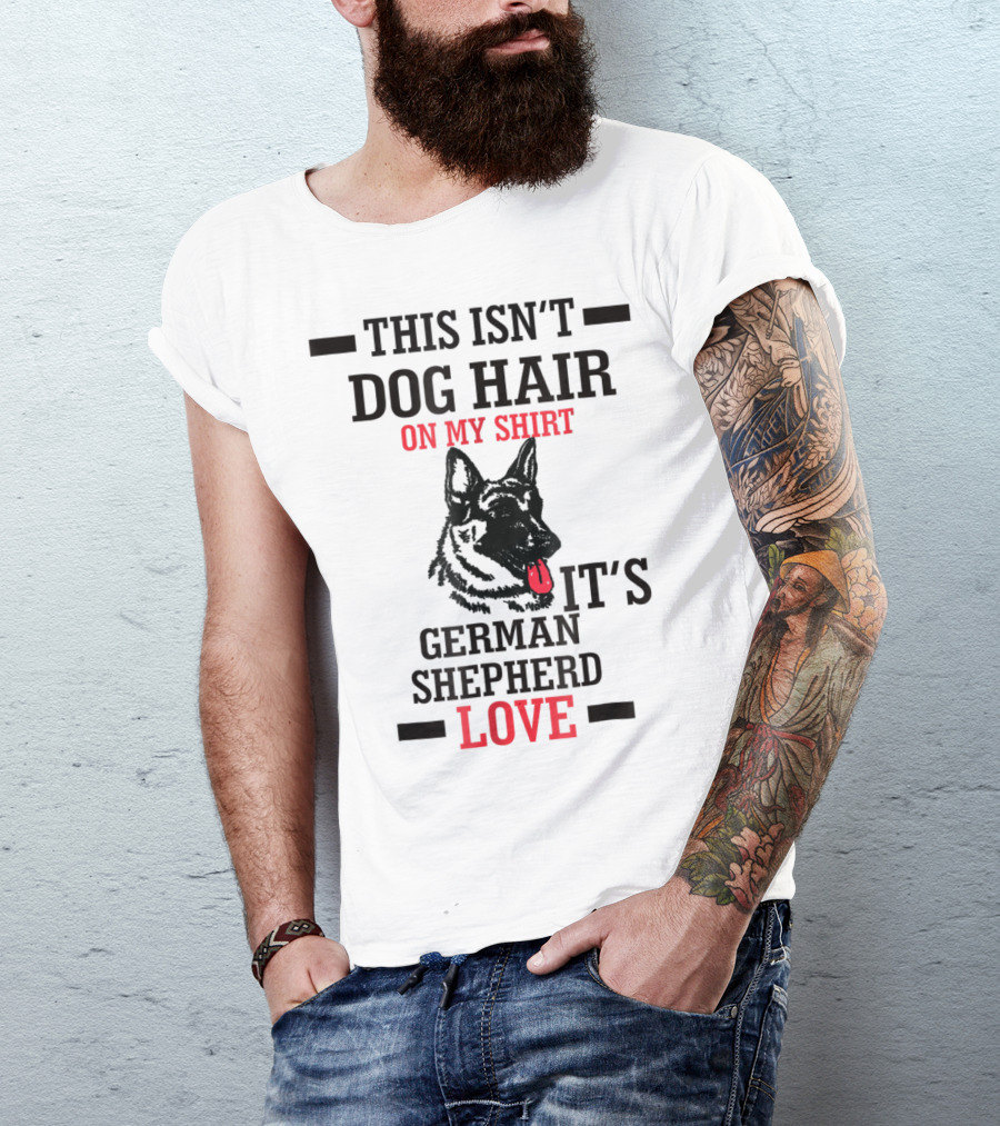This Isn't Dog Hair On My Shirt It's German Shepherd Love T-Shirt