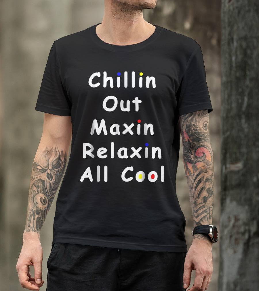 Chillin Out Maxin Relaxin All Cool Funny 90s Friends T-Shirt