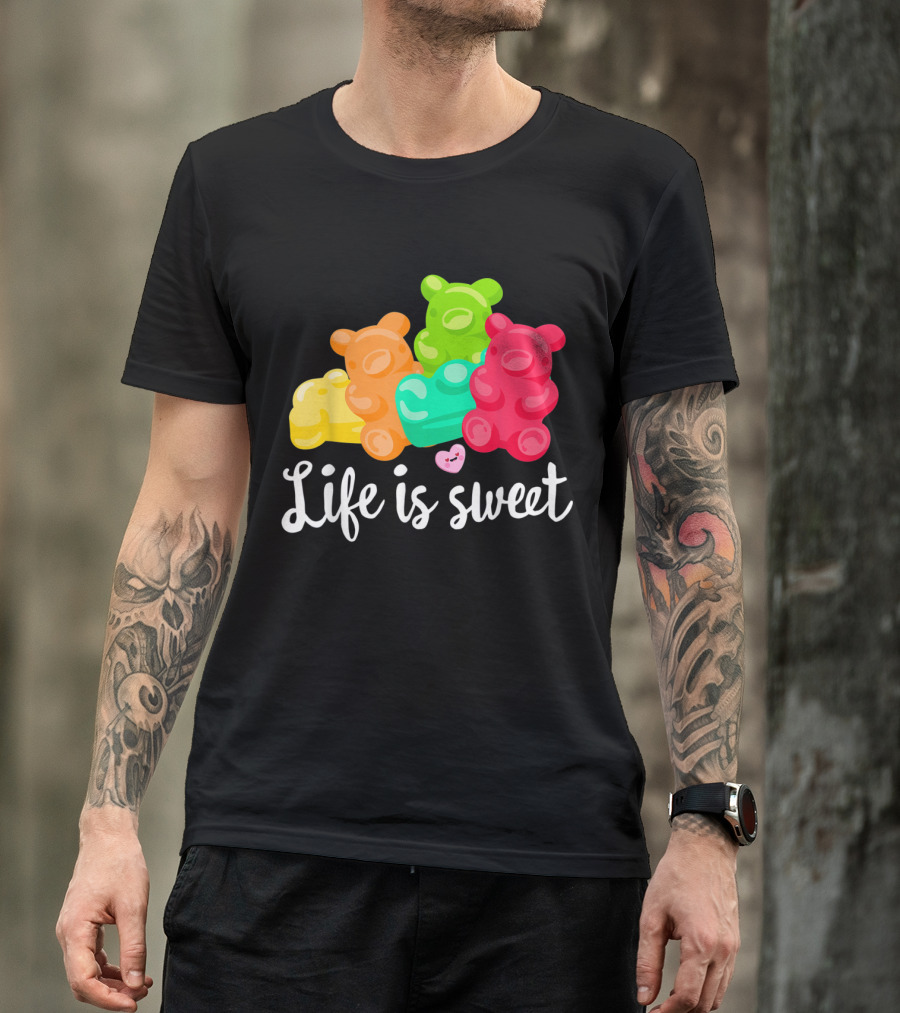 Life Is Sweet Gummy Bears Soft Sugar Candy Fruity Juicy T-Shirt