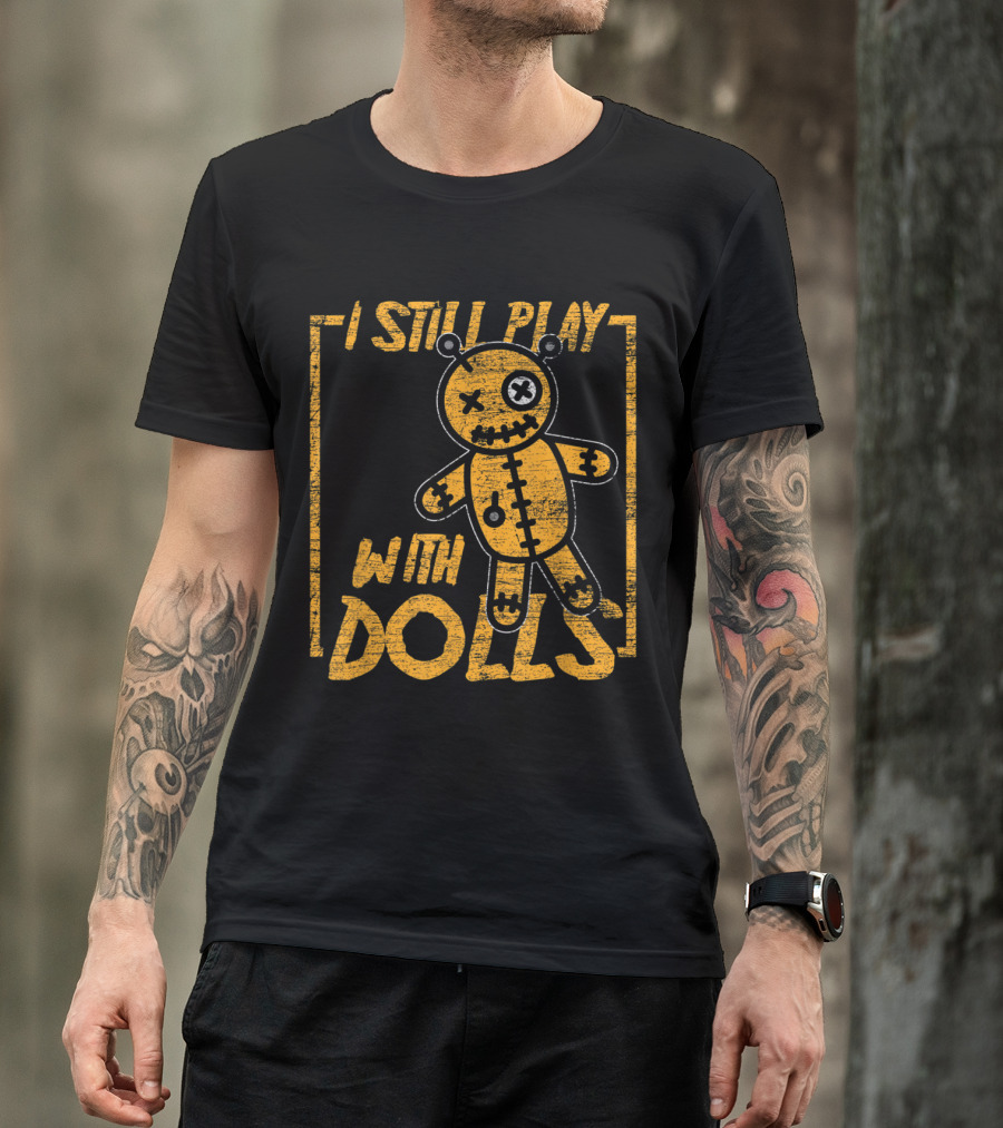I Still Play With Dolls Halloween Voodoo Doll Costume Scary Karma T-Shirt