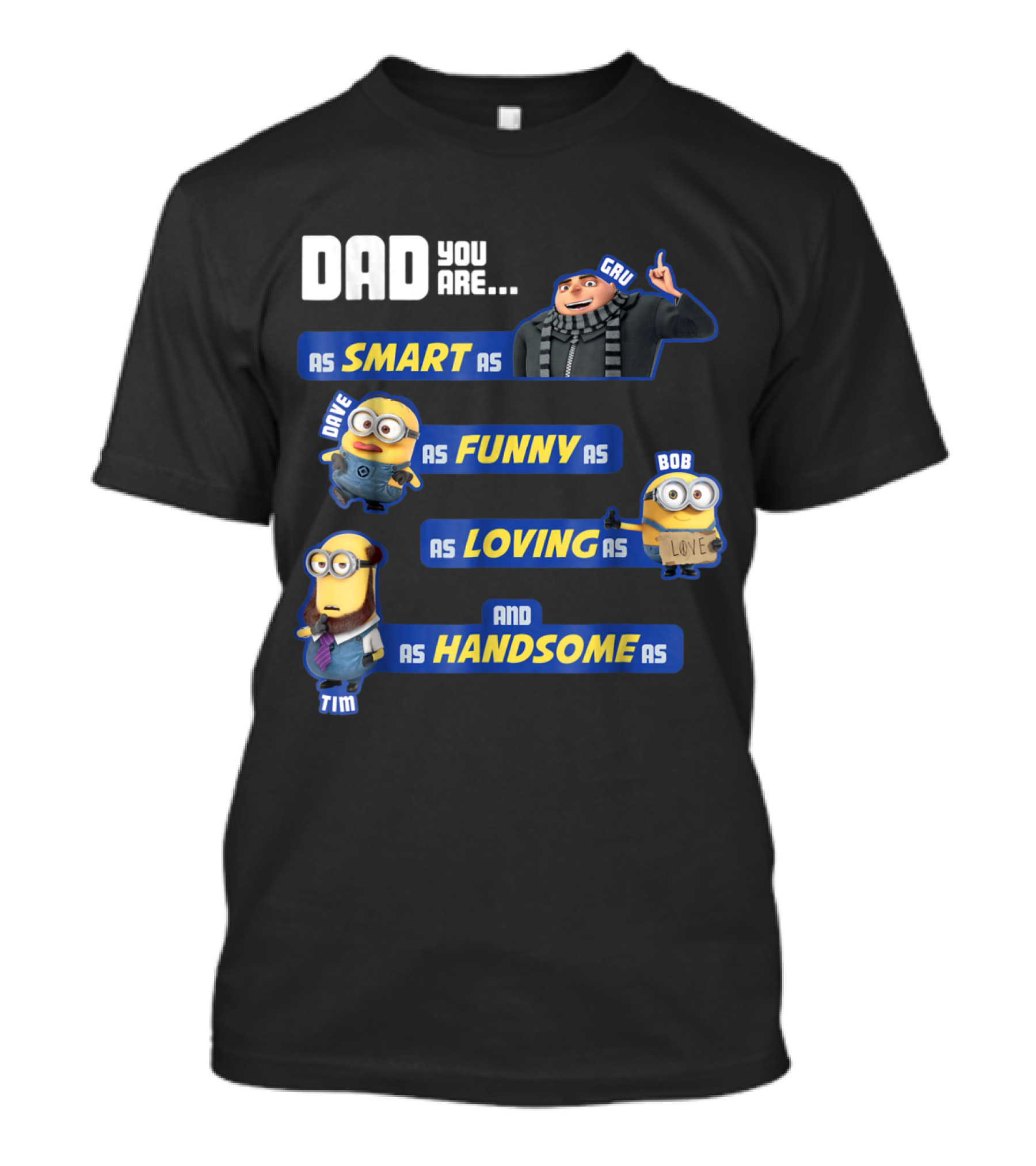 Dad You Are As Smart As Gru As Funny As Dave As Loving As Bob And As Handsome As Tim T-Shirt