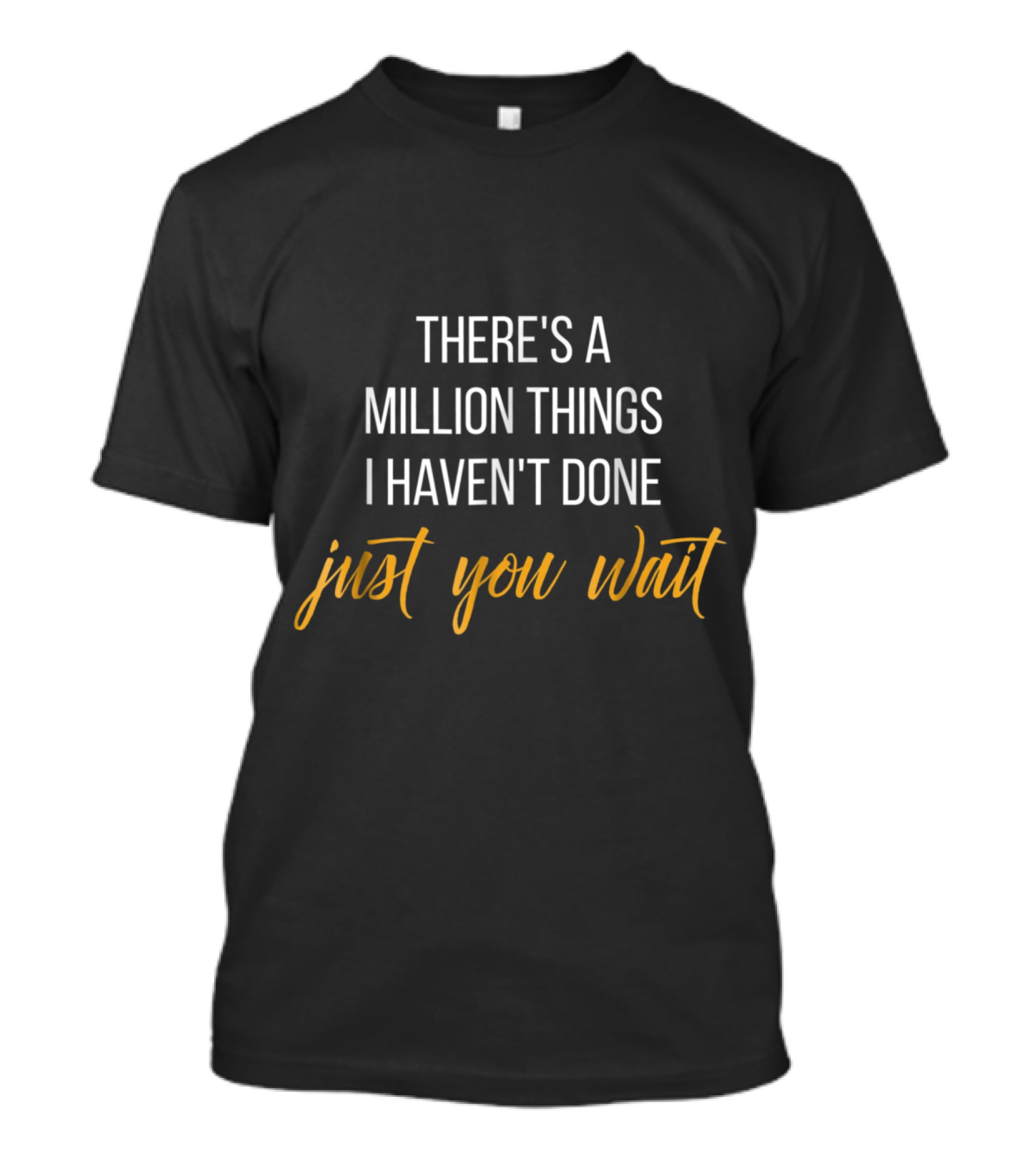 There's A Million Things I Haven't Done Just You Wait T-Shirt