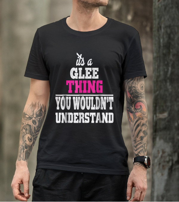 It's A Glee Thing You Wouldn't Understand T-Shirt