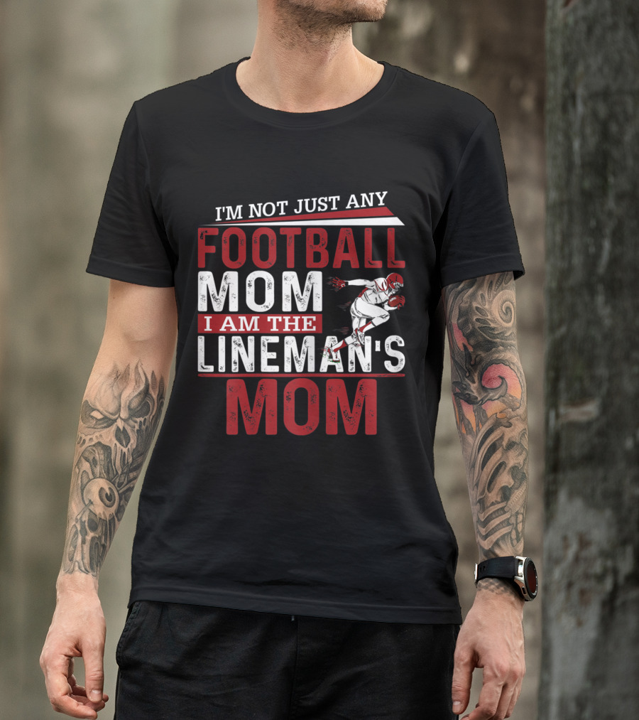 I'm Not Just Any Football Mom I Am The Lineman's Mom T-Shirt