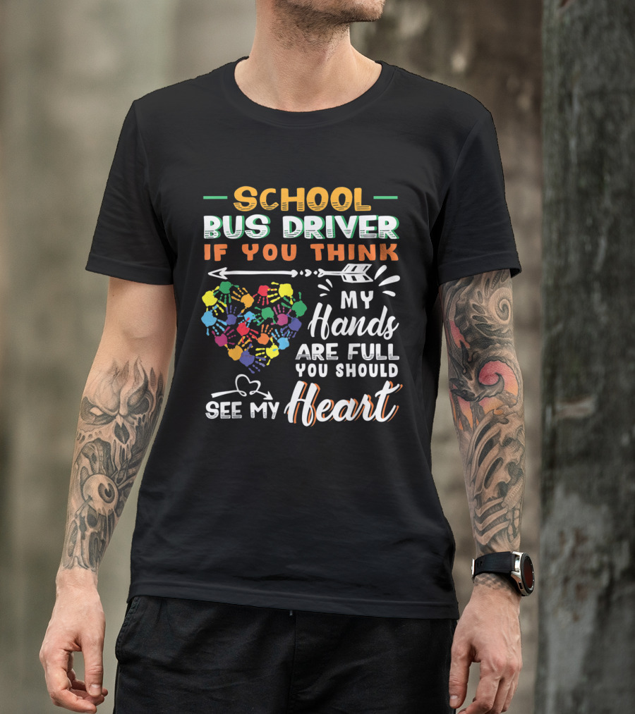 School Bus Driver If You Think My Hands Are Full You Should See My Heart T-Shirt