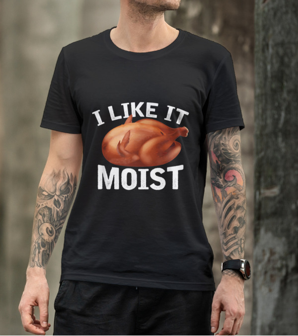 I Like It Moist Turkey Humor T-Shirt