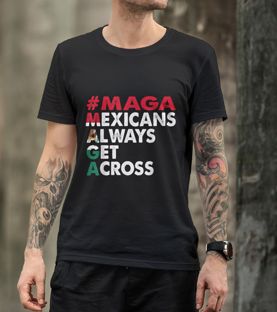 MAGA Mexicans Always Get Across T-Shirt