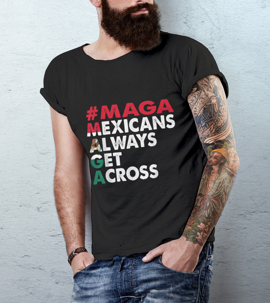 MAGA Mexicans Always Get Across T-Shirt